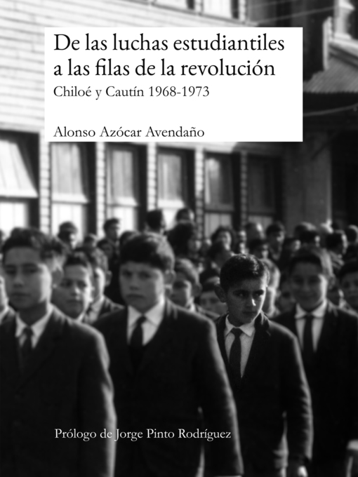 Title details for De las luchas estudiantiles a las filas de la revolución. Chiloé y Cautín 1968-1973 by Alonso Azócar Avendaño - Available